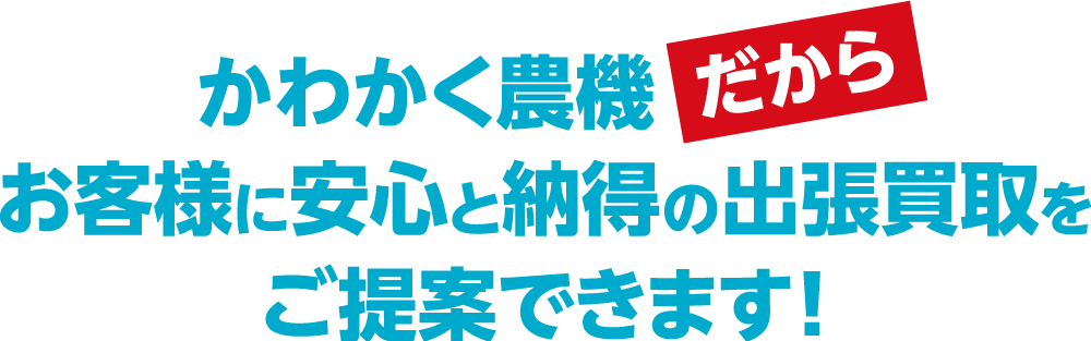 かわかく農機だからお客様に安心と納得の出張買取をご提案できます!
